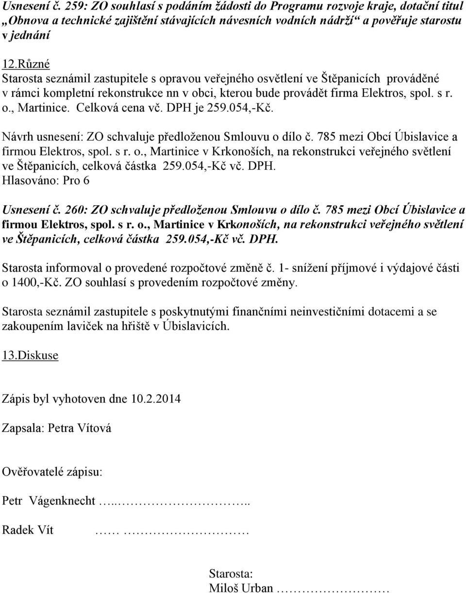 Celková cena vč. DPH je 259.054,-Kč. Návrh usnesení: ZO schvaluje předloženou Smlouvu o dílo č. 785 mezi Obcí Úbislavice a Usnesení č. 260: ZO schvaluje předloženou Smlouvu o dílo č.