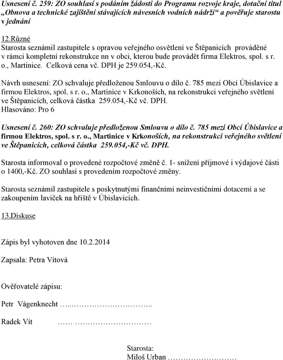 Celková cena vč. DPH je 259.054,-Kč. Návrh usnesení: ZO schvaluje předloženou Smlouvu o dílo č. 785 mezi Obcí Úbislavice a Usnesení č. 260: ZO schvaluje předloženou Smlouvu o dílo č.