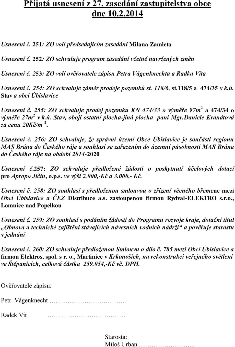 118/5 a 474/35 v k.ú. Usnesení č. 255: ZO schvaluje prodej pozemku KN 474/33 o výměře 97m 2 a 474/34 o výměře 27m 2 v k.ú. Stav, obojí ostatní plocha-jiná plocha paní Mgr.Daniele Kranátová Usnesení č.