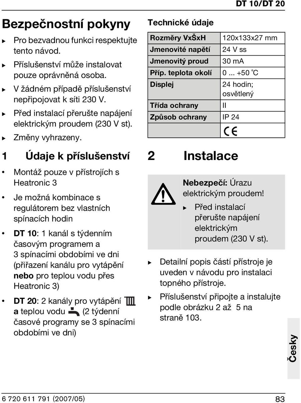 1 Údaje k příslušenství Montáž pouze v přístrojích s Heatronic 3 Je možná kombinace s regulátorem bez vlastních spínacích hodin DT 10: 1 kanál s týdenním časovým programem a 3 spínacími obdobími ve