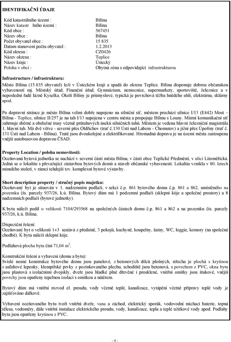 835 obyvatel) leží v Ústeckém kraji a spadá do okresu Teplice. Bílina disponuje dobrou občanskou vybaveností mj.