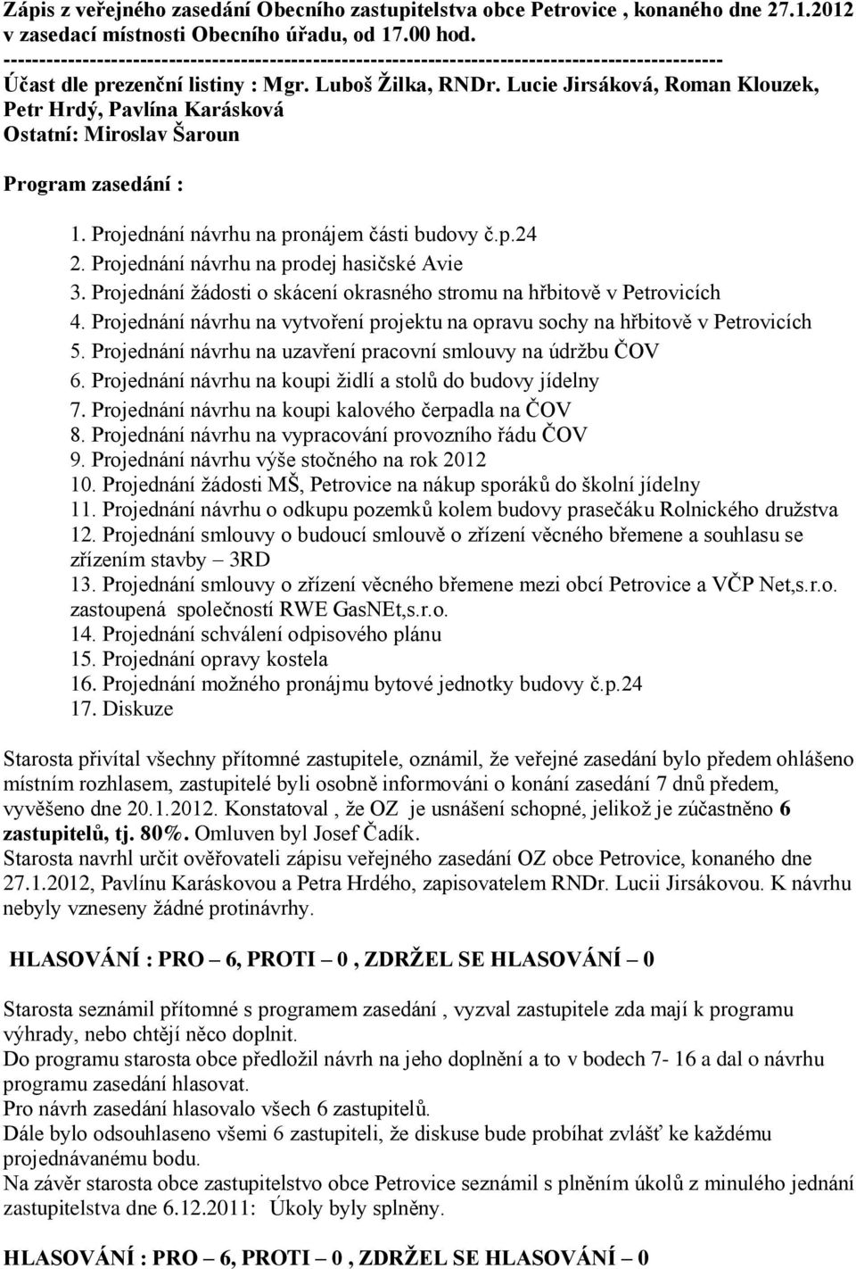 Projednání návrhu na prodej hasičské Avie 3. Projednání žádosti o skácení okrasného stromu na hřbitově v Petrovicích 4.