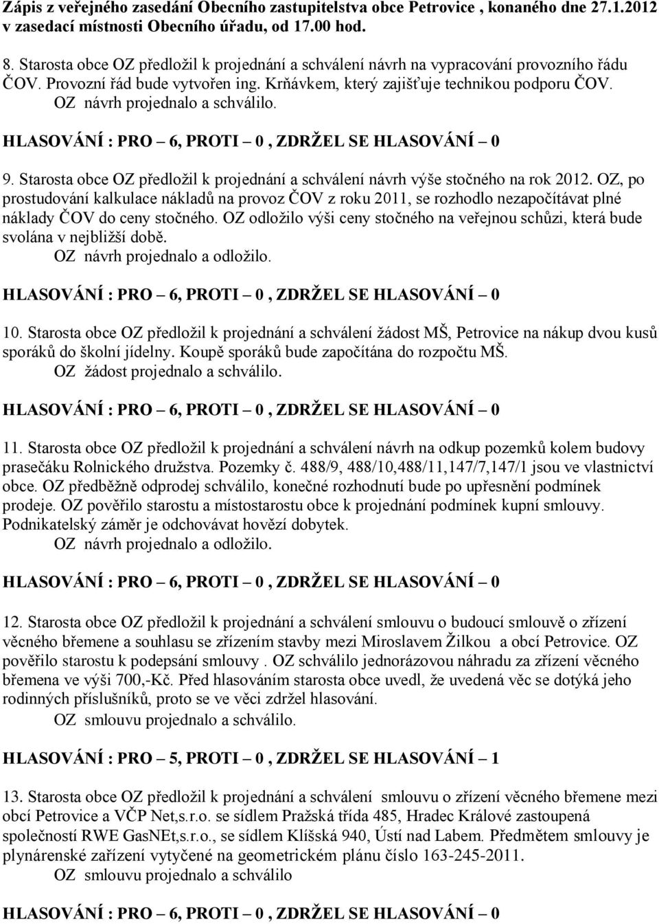 OZ, po prostudování kalkulace nákladů na provoz ČOV z roku 2011, se rozhodlo nezapočítávat plné náklady ČOV do ceny stočného.