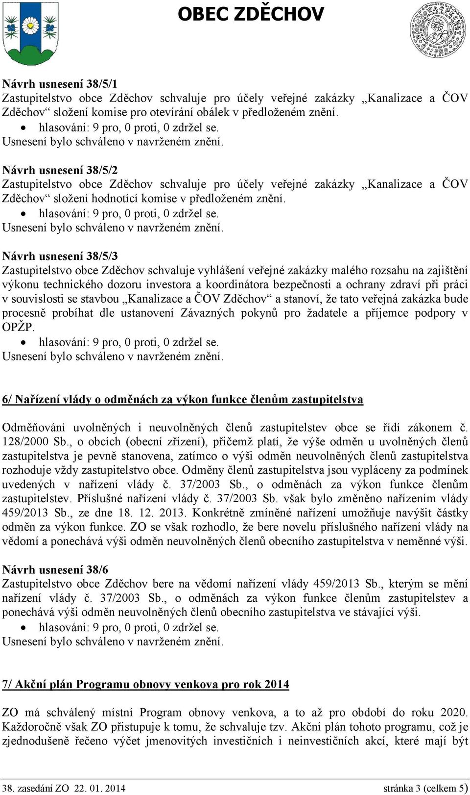 Návrh usnesení 38/5/3 Zastupitelstvo obce Zděchov schvaluje vyhlášení veřejné zakázky malého rozsahu na zajištění výkonu technického dozoru investora a koordinátora bezpečnosti a ochrany zdraví při