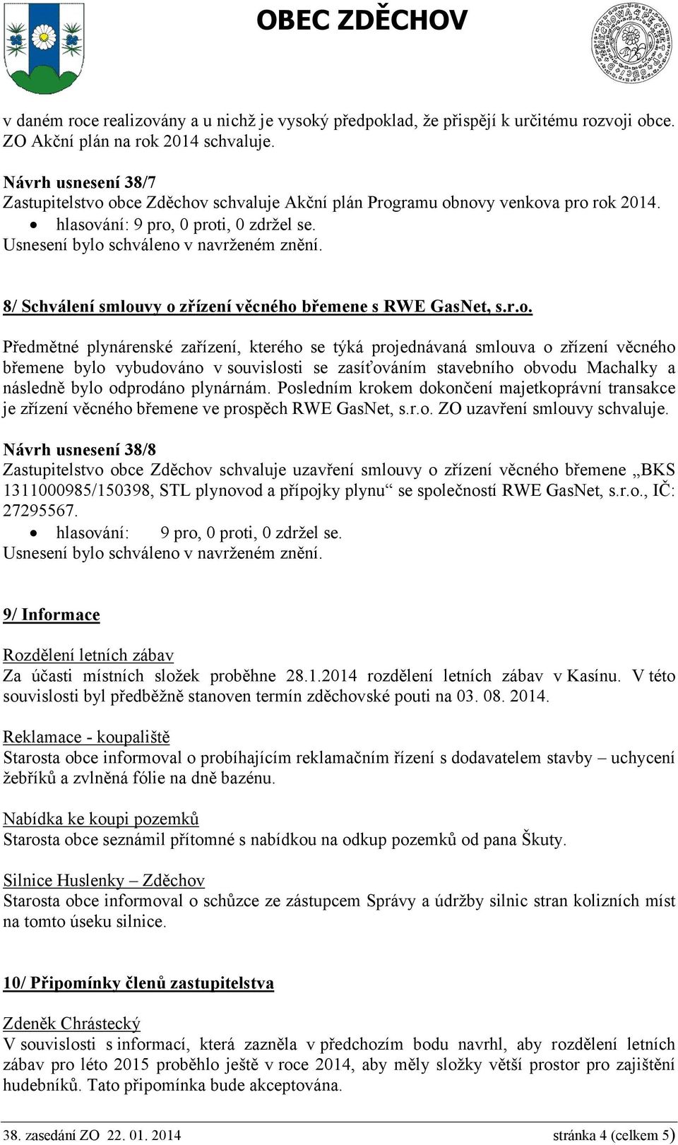 obce Zděchov schvaluje Akční plán Programu obnovy venkova pro rok 2014. 8/ Schválení smlouvy o zřízení věcného břemene s RWE GasNet, s.r.o. Předmětné plynárenské zařízení, kterého se týká