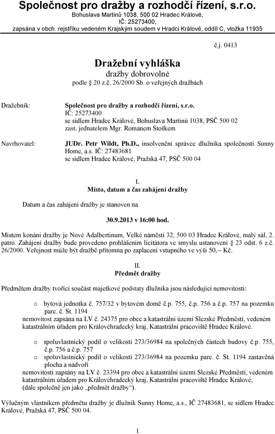 r.o. IČ: 25273400 se sídlem Hradec Králové, Bohuslava Martinů 1038, PSČ 500 02 zast. jednatelem Mgr. Romanem Stoškem JUDr. Petr Wildt, Ph.D., insolvenční správce dlužníka společnosti Sunny Home, a.s. IČ: 27483681 se sídlem Hradec Králové, Pražská 47, PSČ 500 04 I.