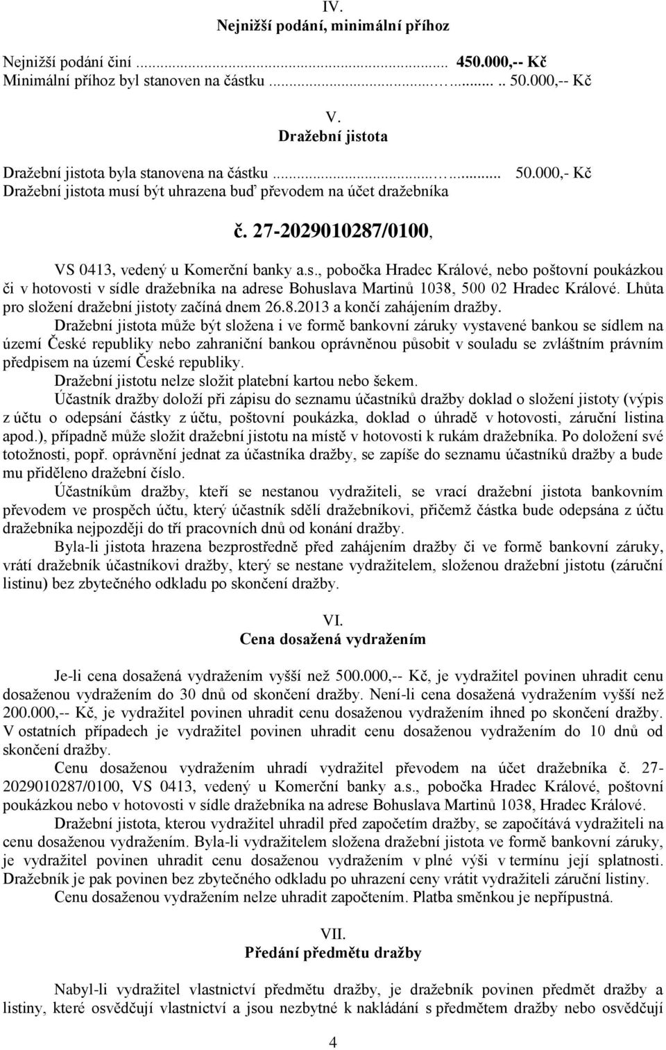 Lhůta pro složení dražební jistoty začíná dnem 26.8.2013 a končí zahájením dražby.
