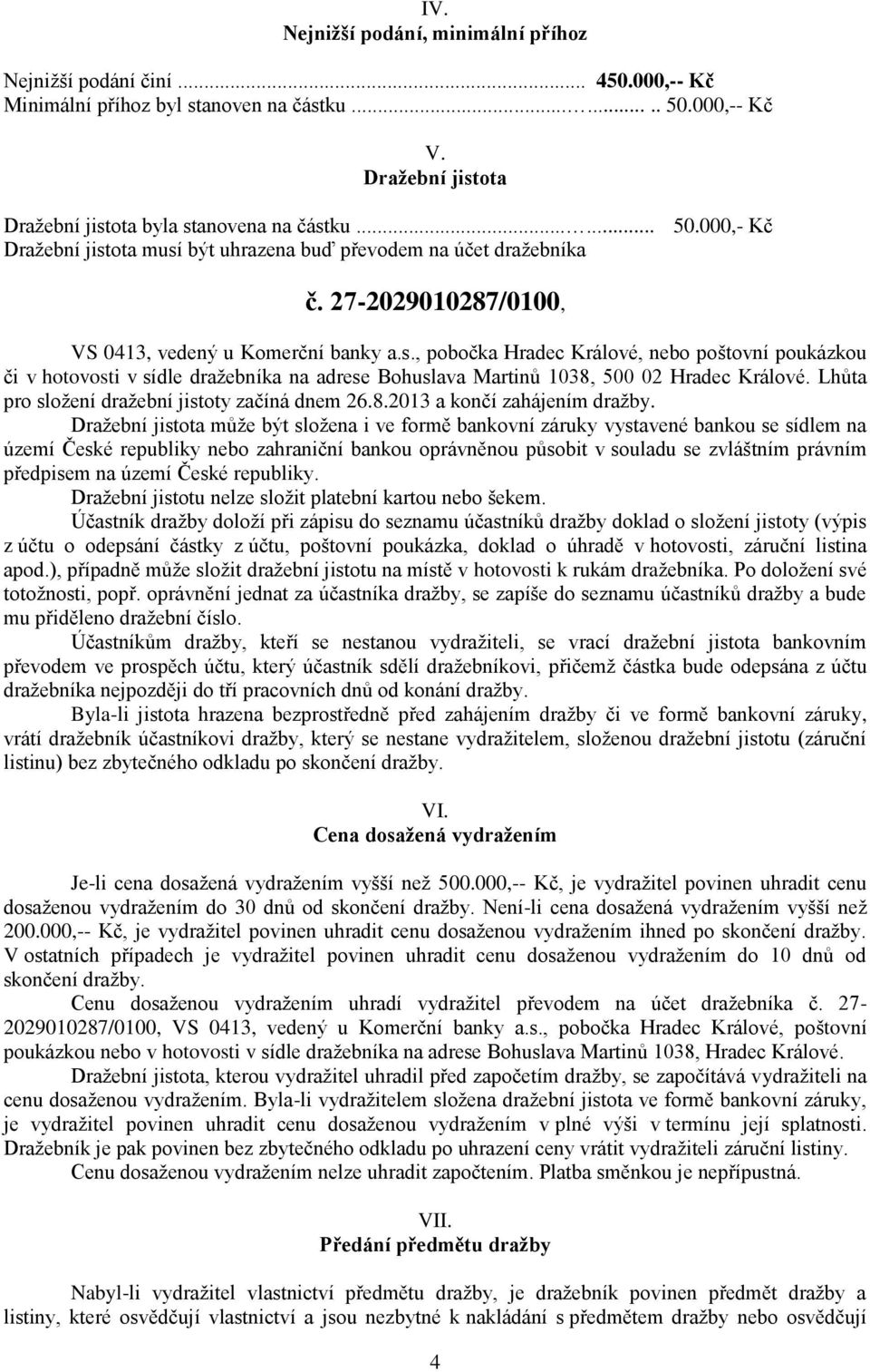 Lhůta pro složení dražební jistoty začíná dnem 26.8.2013 a končí zahájením dražby.