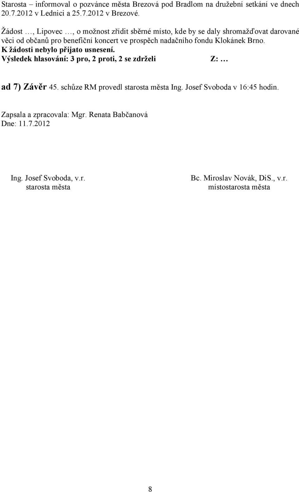 Klokánek Brno. K žádosti nebylo přijato usnesení. Výsledek hlasování: 3 pro, 2 proti, 2 se zdrželi ad 7) Závěr 45. schůze RM provedl starosta města Ing.