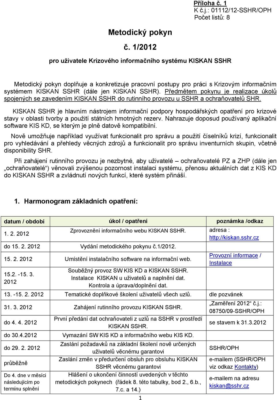 Předmětem pokynu je realizace úkolů spojených se zavedením KISKAN SSHR do rutinního provozu u SSHR a ochraňovatelů SHR.