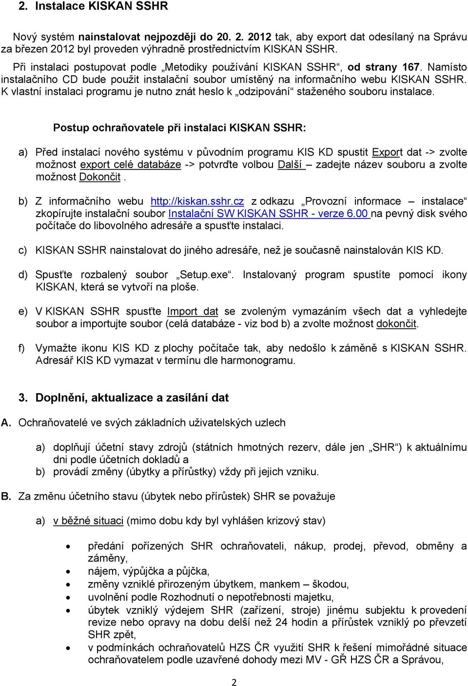 K vlastní instalaci programu je nutno znát heslo k odzipování staženého souboru instalace.