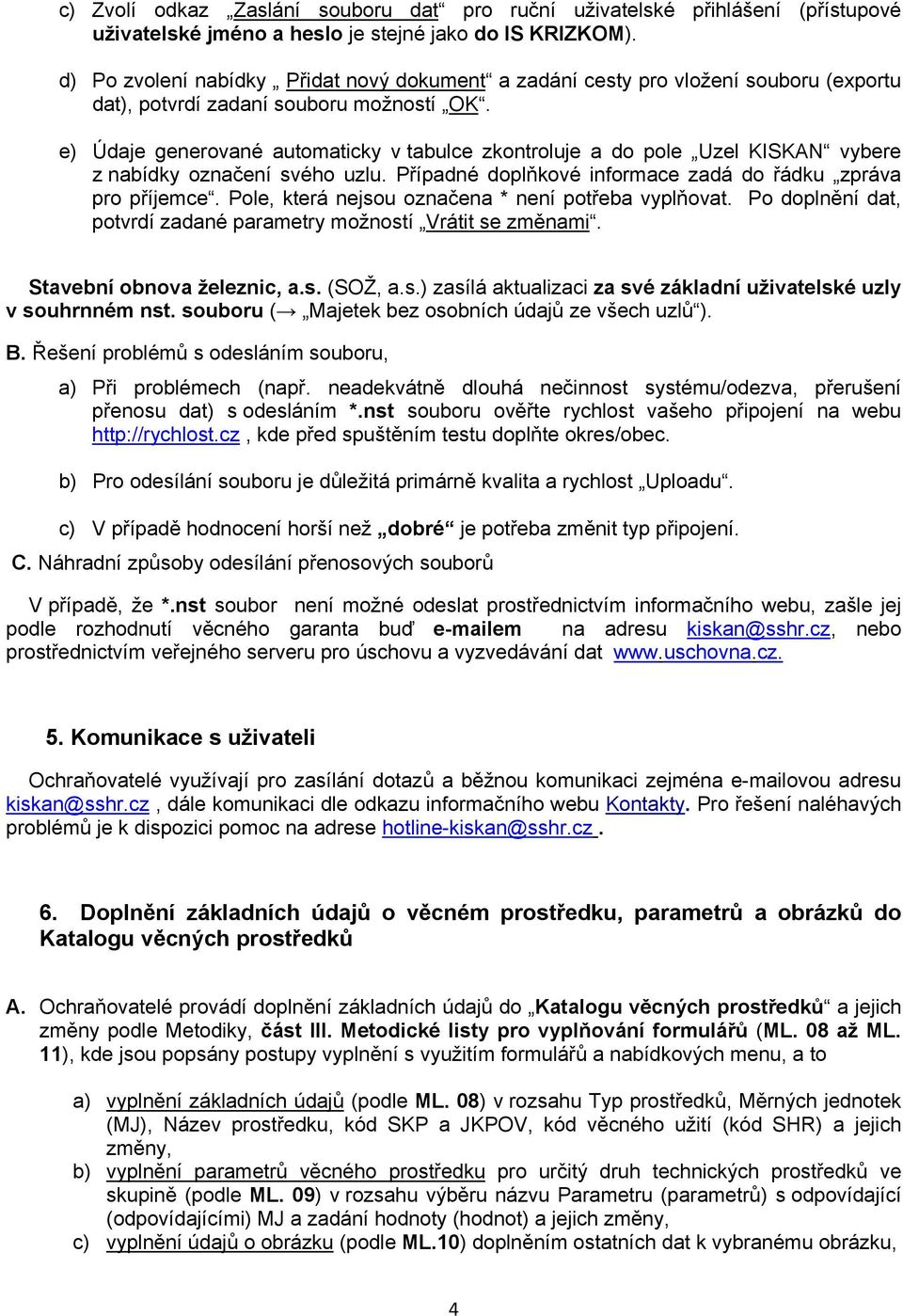 e) Údaje generované automaticky v tabulce zkontroluje a do pole Uzel KISKAN vybere z nabídky označení svého uzlu. Případné doplňkové informace zadá do řádku zpráva pro příjemce.