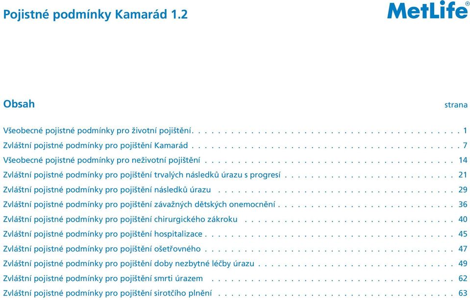 ......................... 21 Zvláštní pojistné podmínky pro pojištění následků úrazu.................................... 29 Zvláštní pojistné podmínky pro pojištění závažných dětských onemocnění.