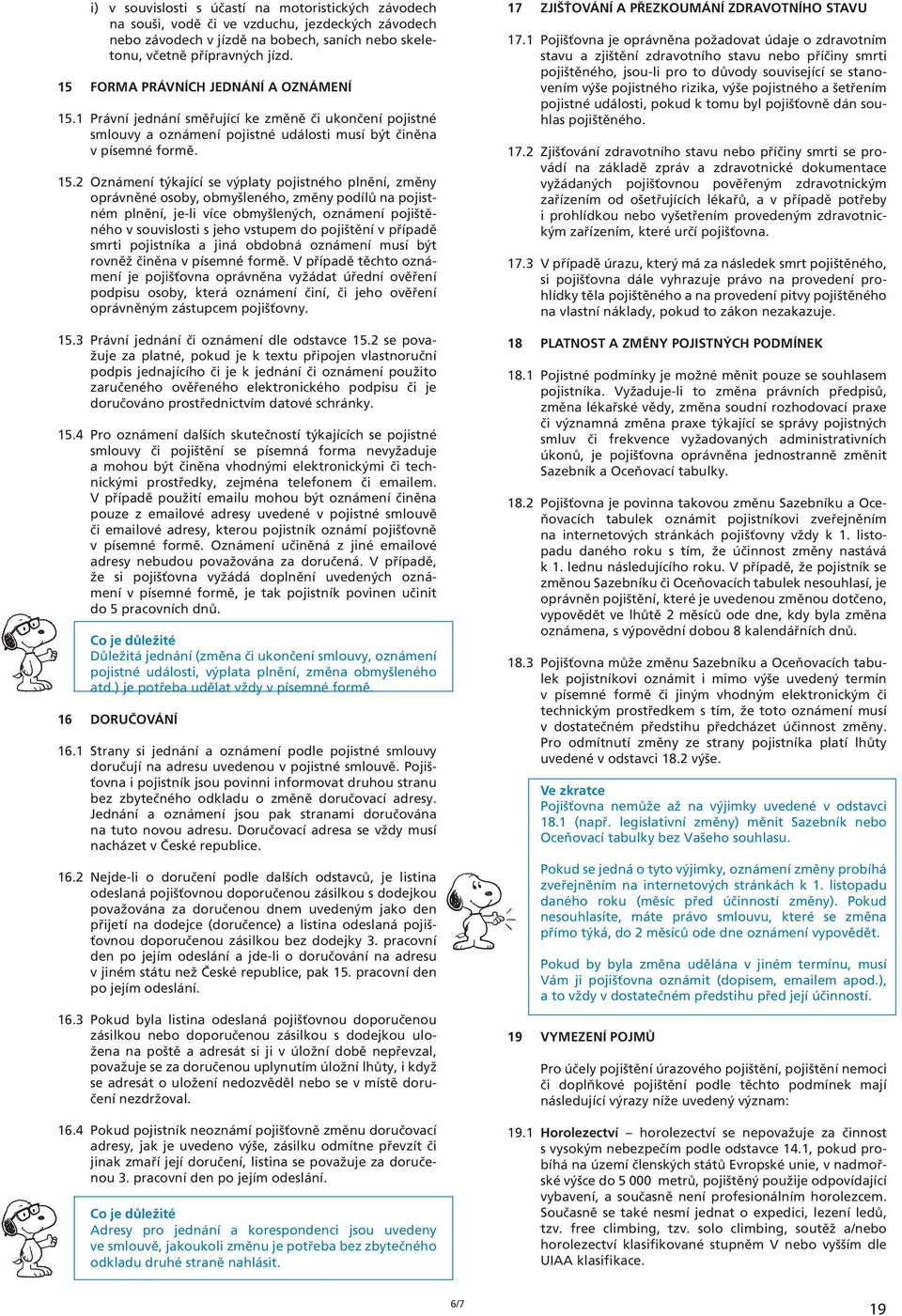 1 Právní jednání směřující ke změně či ukončení pojistné smlouvy a oznámení pojistné události musí být činěna v písemné formě. 15.