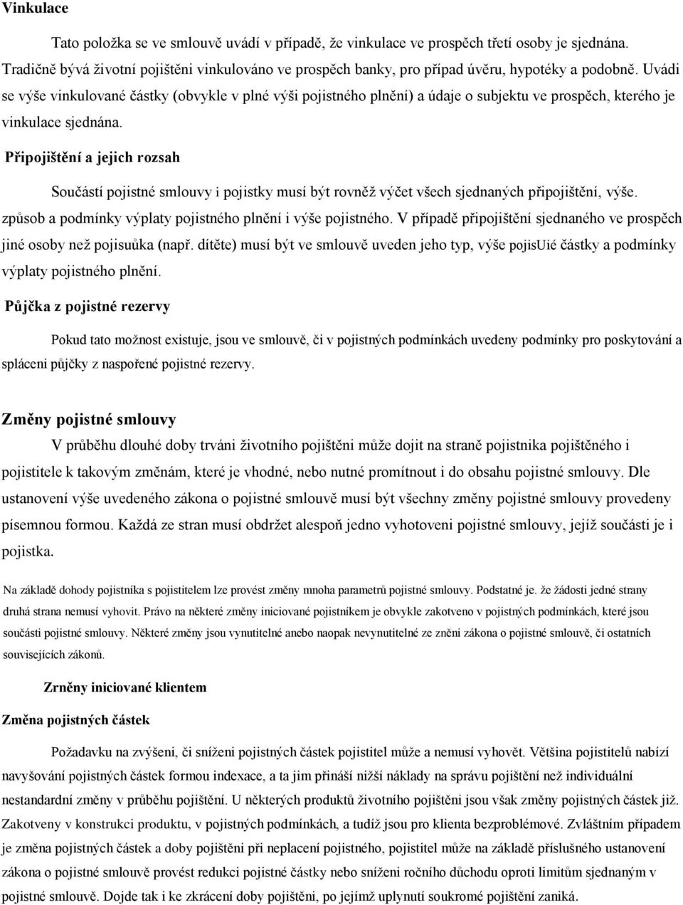 Uvádi se výše vinkulované částky (obvykle v plné výši pojistného plnění) a údaje o subjektu ve prospěch, kterého je vinkulace sjednána.