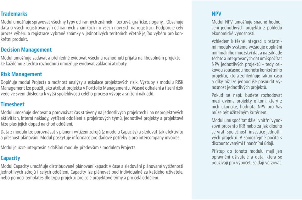 Decision Management Modul umožňuje zadávat a přehledně evidovat všechna rozhodnutí přijatá na libovolném projektu - ke každému z těchto rozhodnutí umožňuje evidovat základní atributy.