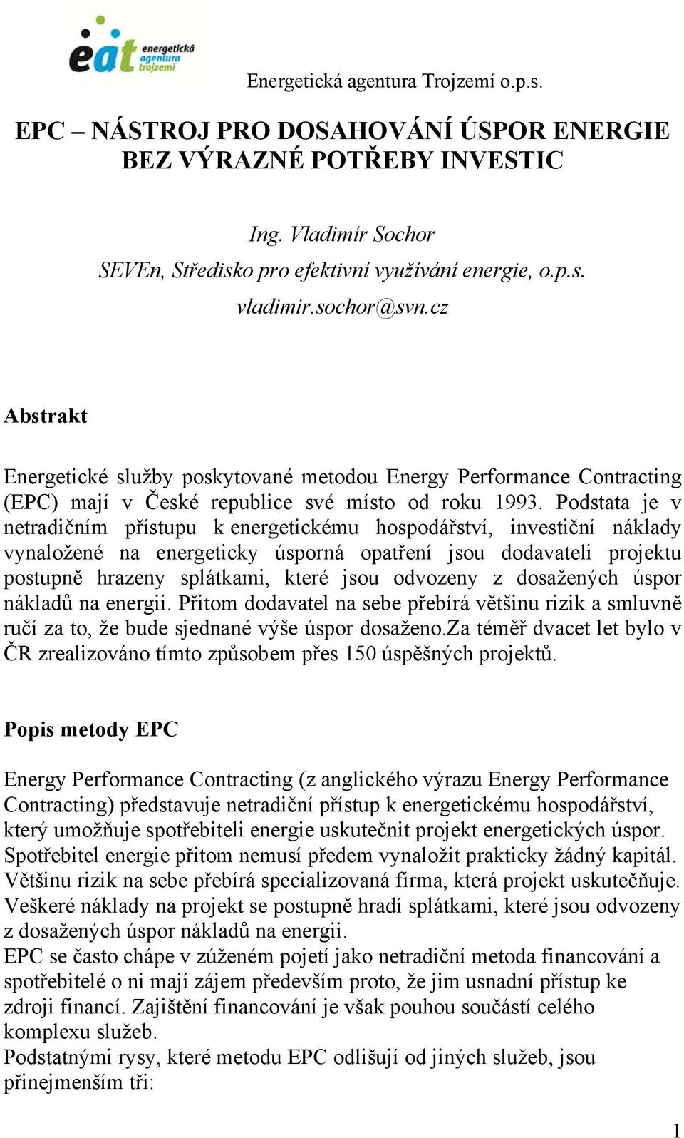 Podstata je v netradičním přístupu k energetickému hospodářství, investiční náklady vynaložené na energeticky úsporná opatření jsou dodavateli projektu postupně hrazeny splátkami, které jsou odvozeny