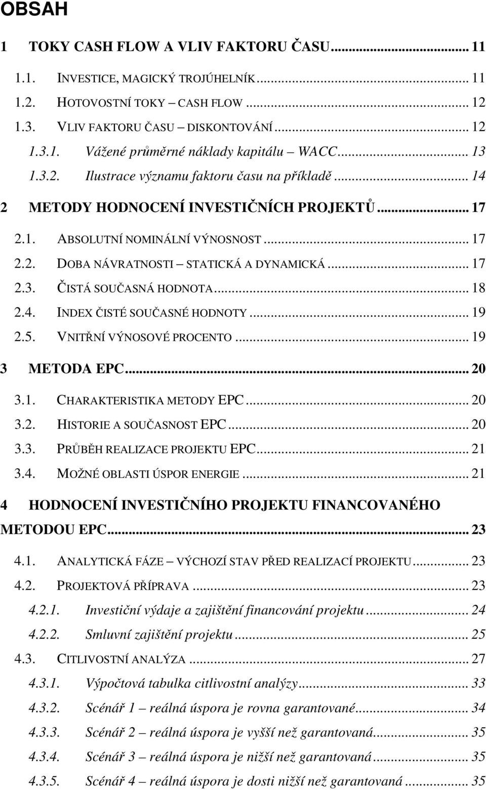 .. 18 2.4. INDEX ČISTÉ SOUČASNÉ HODNOTY... 19 2.5. VNITŘNÍ VÝNOSOVÉ PROCENTO... 19 3 METODA EPC... 20 3.1. CHARAKTERISTIKA METODY EPC... 20 3.2. HISTORIE A SOUČASNOST EPC... 20 3.3. PRŮBĚH REALIZACE PROJEKTU EPC.