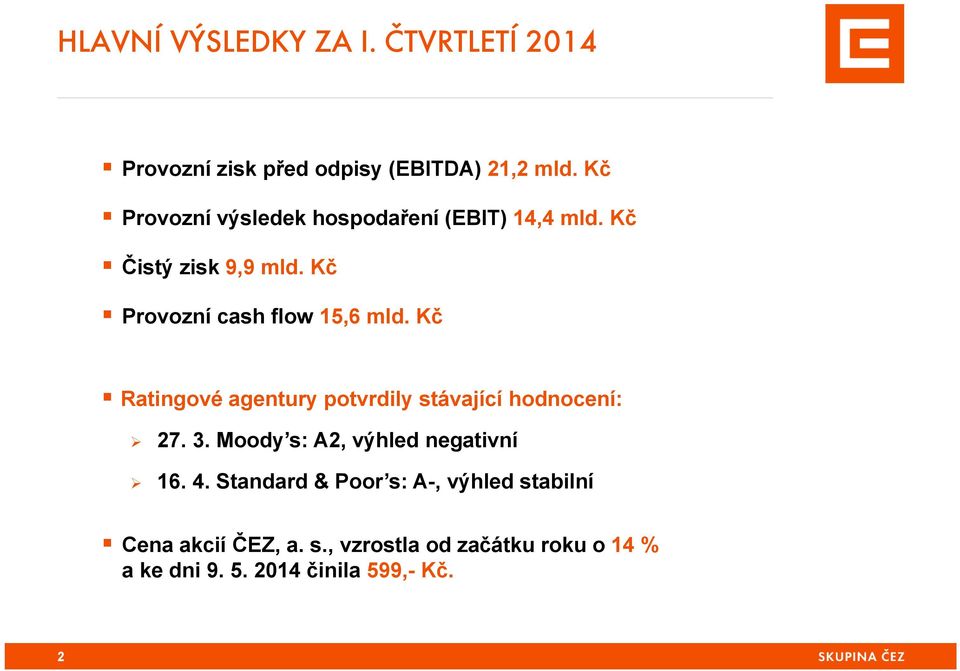 Kč Ratingové agentury potvrdily stávající hodnocení: 27. 3. Moody s: A2, výhled negativní 16. 4.