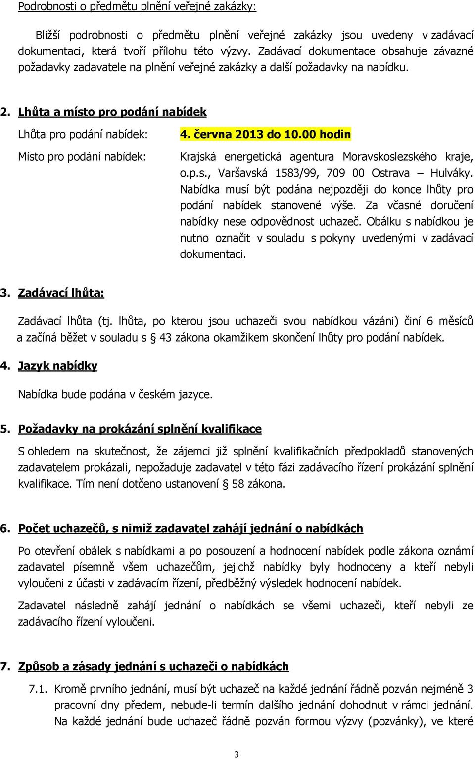 Lhůta a místo pro podání nabídek Lhůta pro podání nabídek: Místo pro podání nabídek: 4. června 2013 do 10.00 hodin Krajská energetická agentura Moravskoslezského kraje, o.p.s., Varšavská 1583/99, 709 00 Ostrava Hulváky.