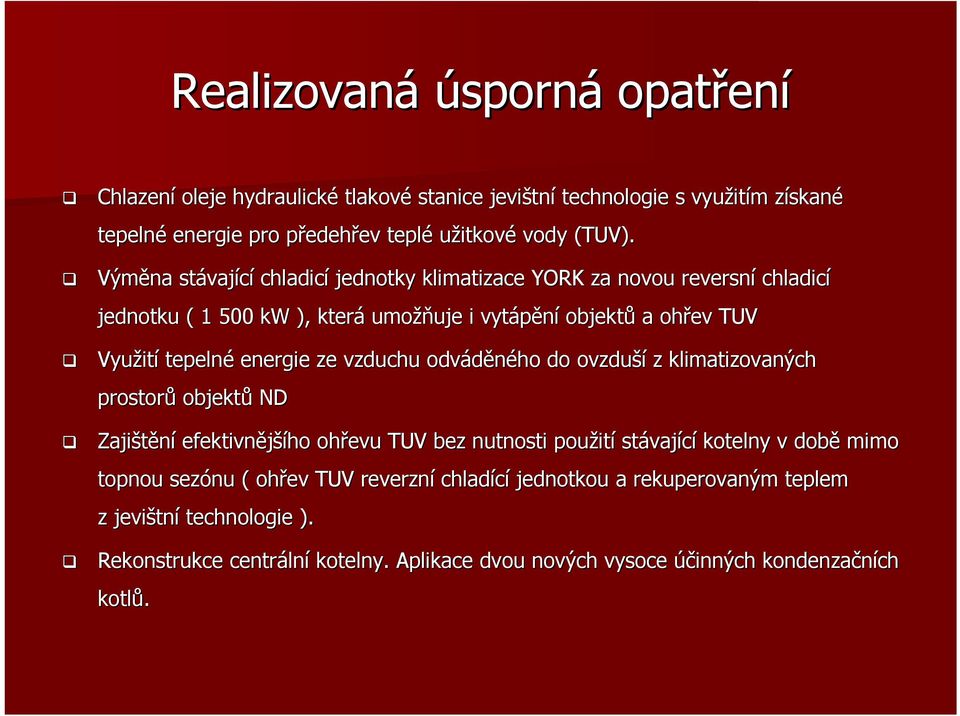 Výměna stávaj vající chladicí jednotky klimatizace YORK za novou reversní chladicí jednotku ( 1 500 kw ), která umožň žňuje i vytápění objektů a ohřev TUV Využit ití tepelné energie ze