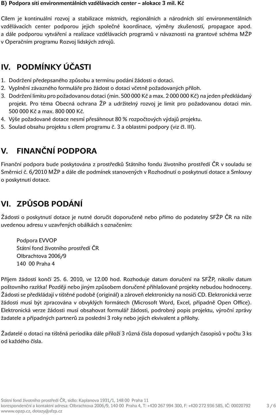 a dále podporou vytváření a realizace vzdělávacích programů v návaznosti na grantové schéma MŽP v Operačním programu Rozvoj lidských zdrojů. IV. PODMÍNKY ÚČASTI 1.