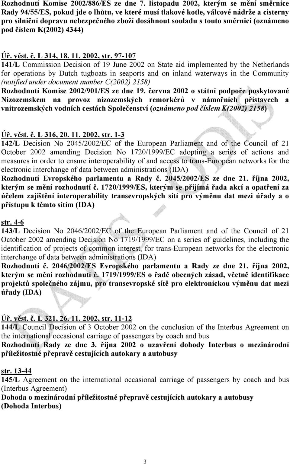 směrnicí (oznámeno pod číslem K(2002) 4344) Úř. věst. č. L 314, 18. 11. 2002, str.