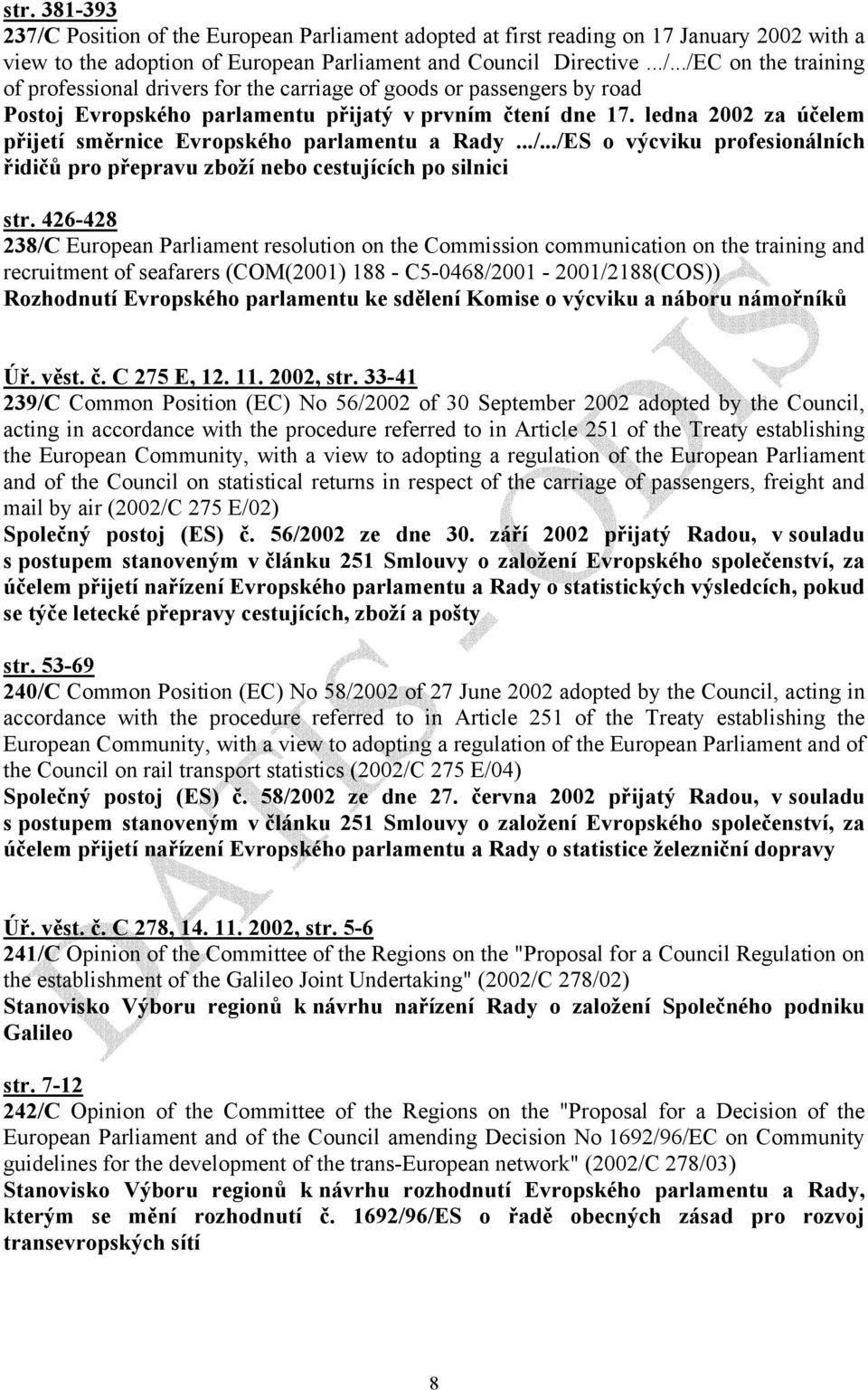 426-428 238/C European Parliament resolution on the Commission communication on the training and recruitment of seafarers (COM(2001) 188 - C5-0468/2001-2001/2188(COS)) Rozhodnutí Evropského