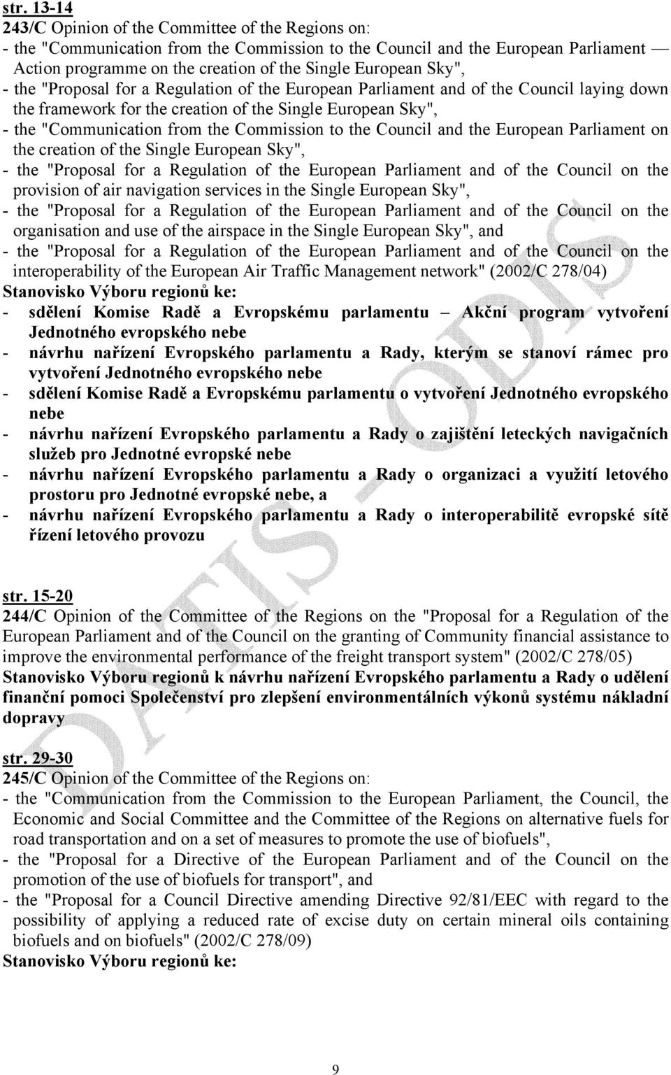 Commission to the Council and the European Parliament on the creation of the Single European Sky", - the "Proposal for a Regulation of the European Parliament and of the Council on the provision of