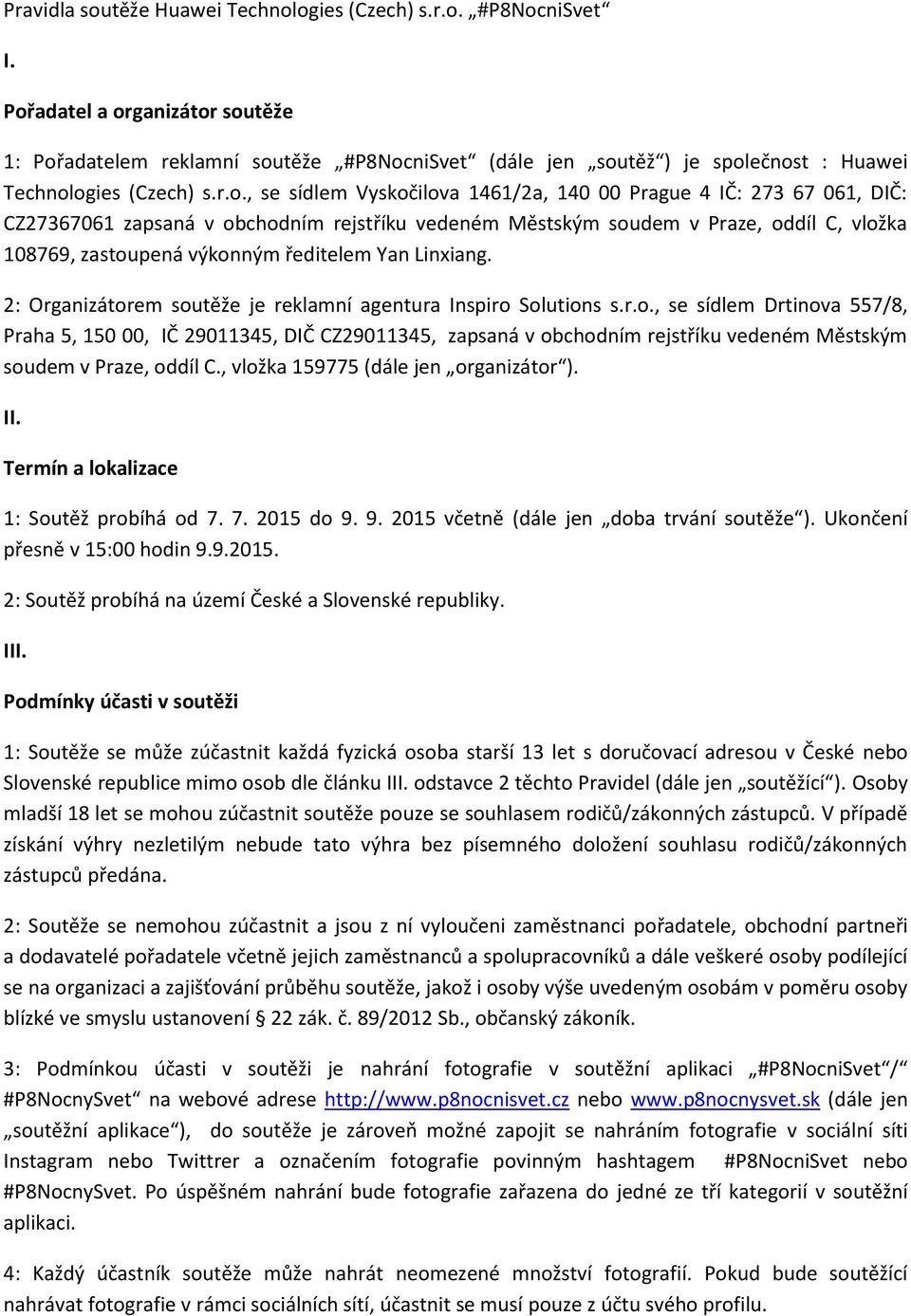 273 67 061, DIČ: CZ27367061 zapsaná v obchodním rejstříku vedeném Městským soudem v Praze, oddíl C, vložka 108769, zastoupená výkonným ředitelem Yan Linxiang.