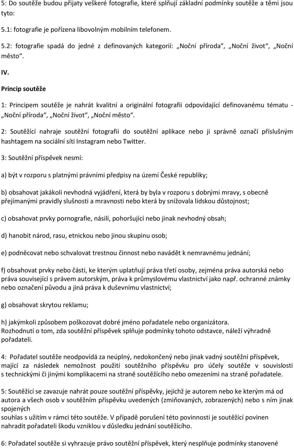 Princip soutěže 1: Principem soutěže je nahrát kvalitní a originální fotografii odpovídající definovanému tématu - Noční příroda, Noční život, Noční město.