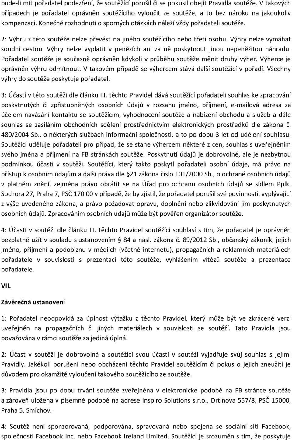 2: Výhru z této soutěže nelze převést na jiného soutěžícího nebo třetí osobu. Výhry nelze vymáhat soudní cestou. Výhry nelze vyplatit v penězích ani za ně poskytnout jinou nepeněžitou náhradu.