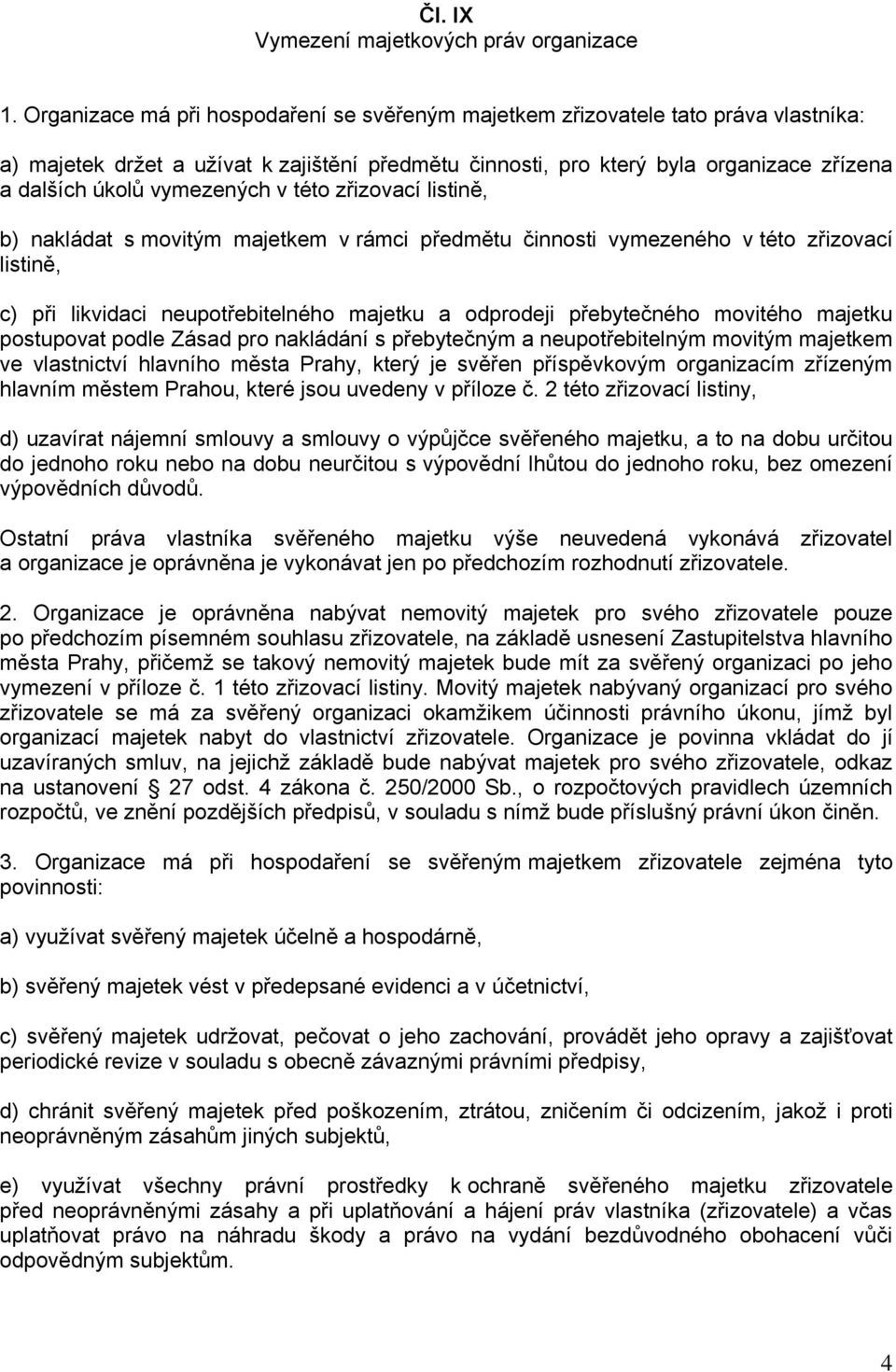 vymezených v této zřizovací listině, b) nakládat s movitým majetkem v rámci předmětu činnosti vymezeného v této zřizovací listině, c) při likvidaci neupotřebitelného majetku a odprodeji přebytečného