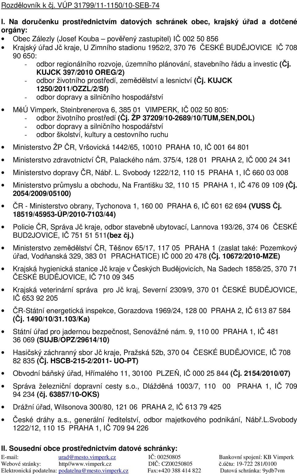 76 ČESKÉ BUDĚJOVICE IČ 708 90 650: - odbor regionálního rozvoje, územního plánování, stavebního řádu a investic (Čj. KUJCK 397/2010 OREG/2) - odbor životního prostředí, zemědělství a lesnictví (Čj.