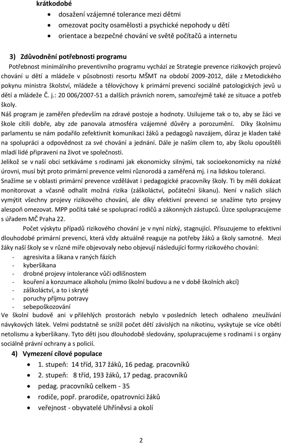 ministra školství, mládeže a tělovýchovy k primární prevenci sociálně patologických jevů u dětí a mládeže Č. j.: 20 006/2007-51 a dalších právních norem, samozřejmě také ze situace a potřeb školy.