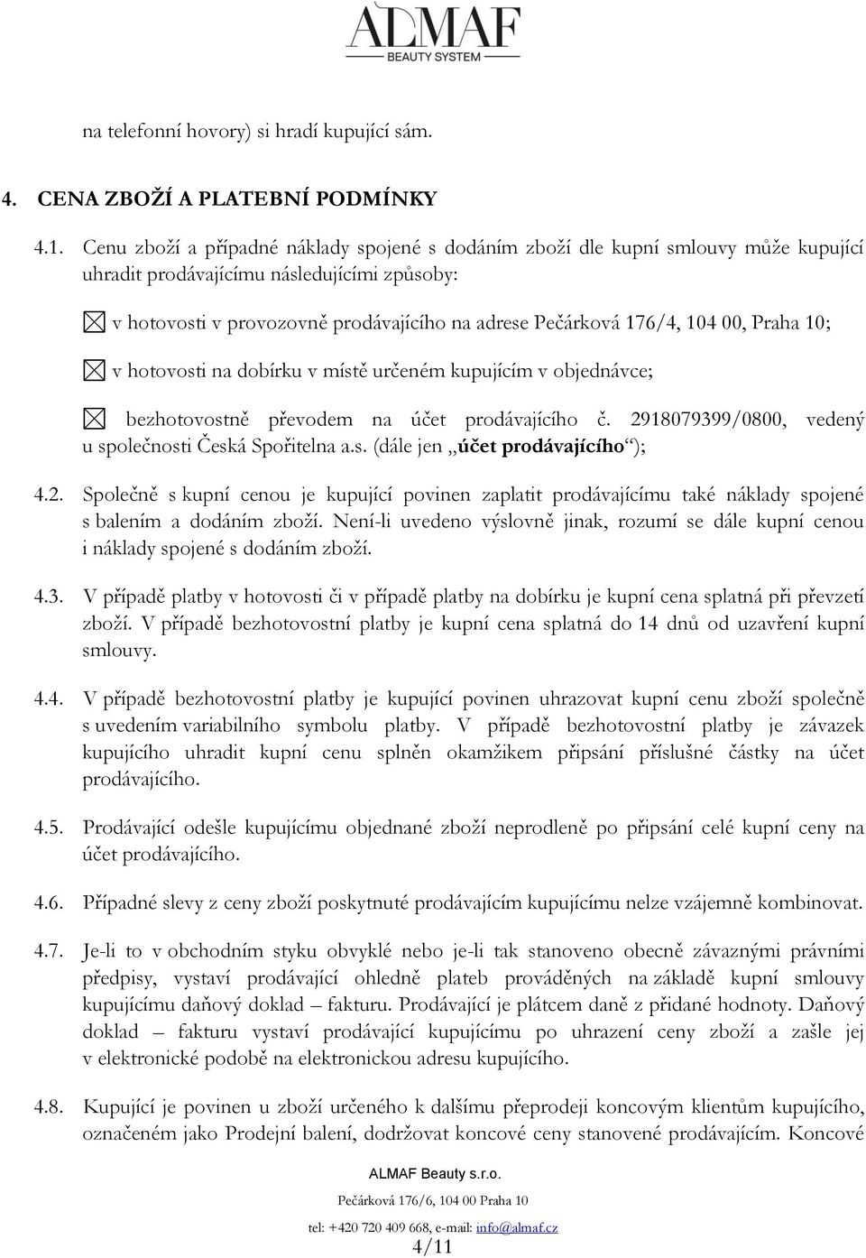 104 00, Praha 10; v hotovosti na dobírku v místě určeném kupujícím v objednávce; bezhotovostně převodem na účet prodávajícího č. 2918079399/0800, vedený u společnosti Česká Spořitelna a.s. (dále jen účet prodávajícího ); 4.