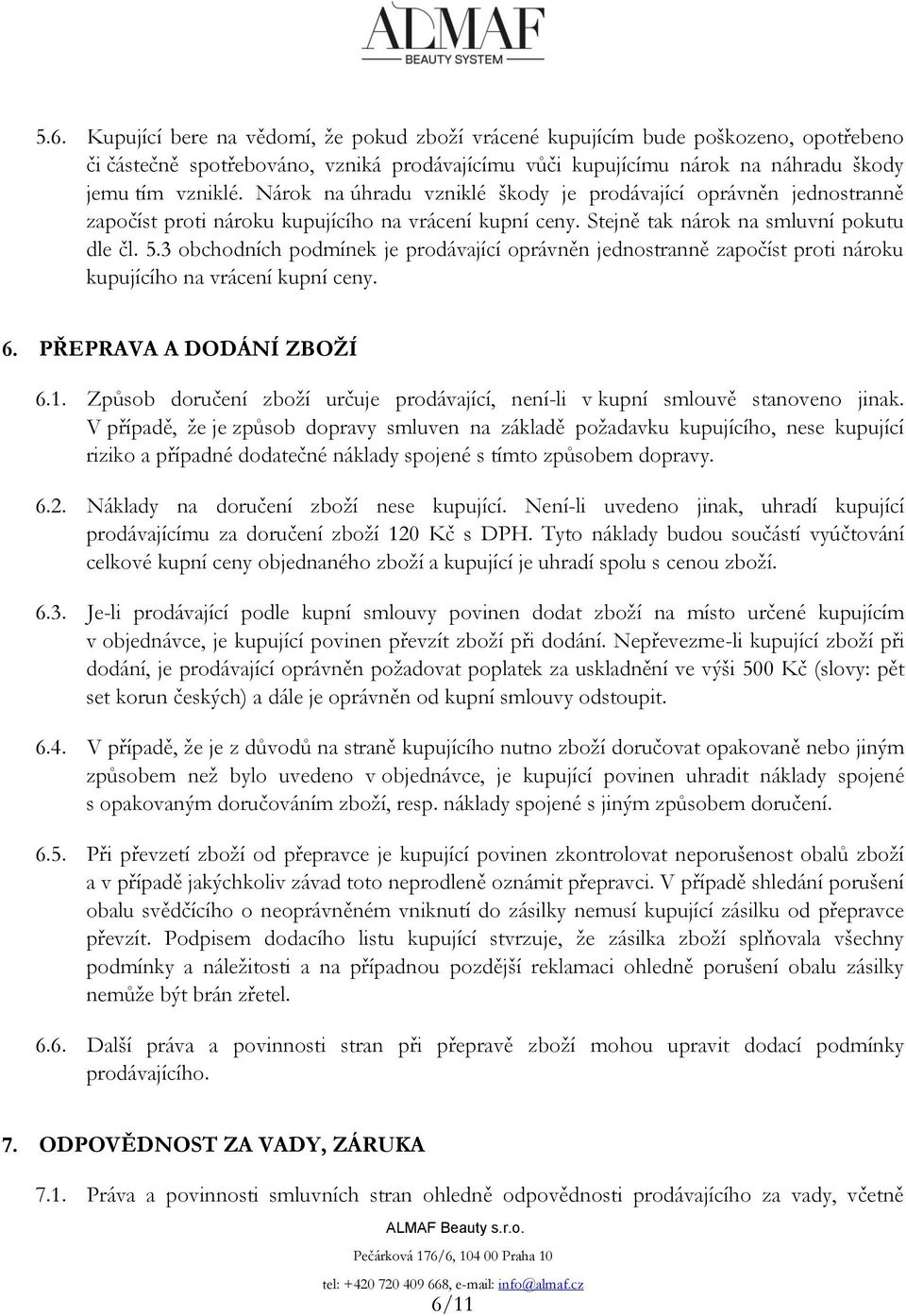 3 obchodních podmínek je prodávající oprávněn jednostranně započíst proti nároku kupujícího na vrácení kupní ceny. 6. PŘEPRAVA A DODÁNÍ ZBOŽÍ 6.1.