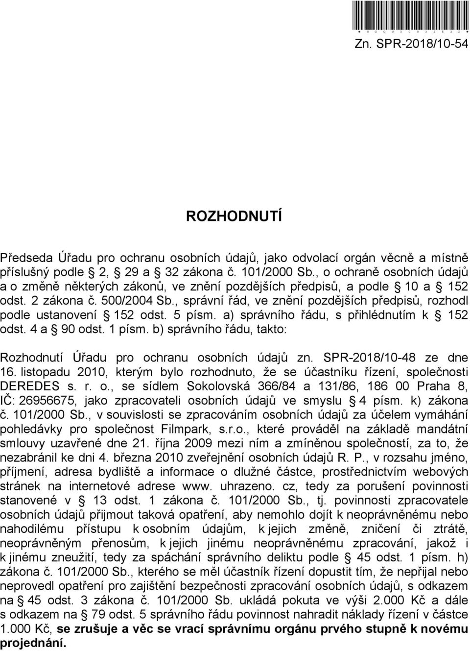 , správní řád, ve znění pozdějších předpisů, rozhodl podle ustanovení 152 odst. 5 písm. a) správního řádu, s přihlédnutím k 152 odst. 4 a 90 odst. 1 písm.