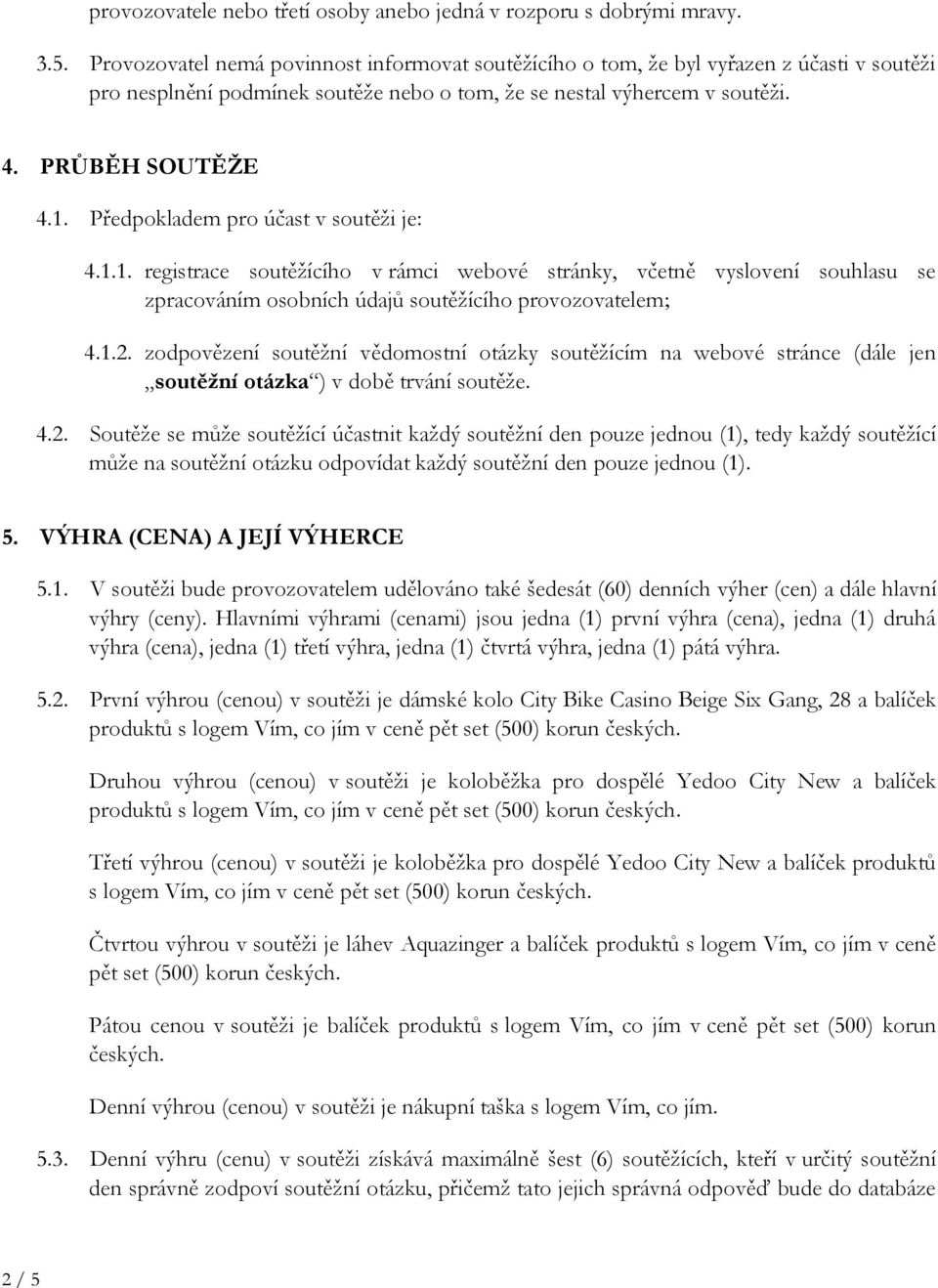 Předpokladem pro účast v soutěži je: 4.1.1. registrace soutěžícího v rámci webové stránky, včetně vyslovení souhlasu se zpracováním osobních údajů soutěžícího provozovatelem; 4.1.2.