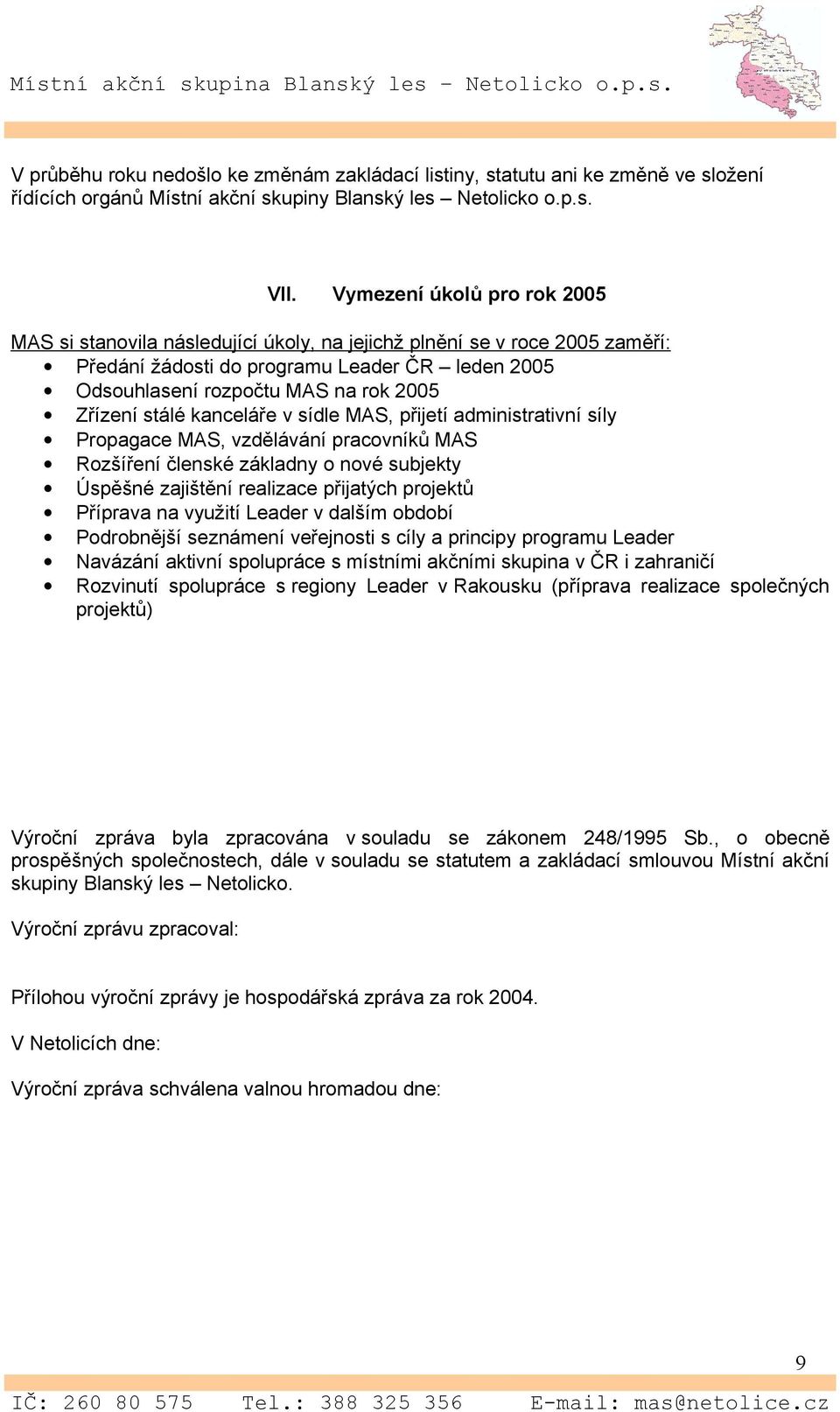 stálé kanceláře v sídle MAS, přijetí administrativní síly Propagace MAS, vzdělávání pracovníků MAS Rozšíření členské základny o nové subjekty Úspěšné zajištění realizace přijatých projektů Příprava