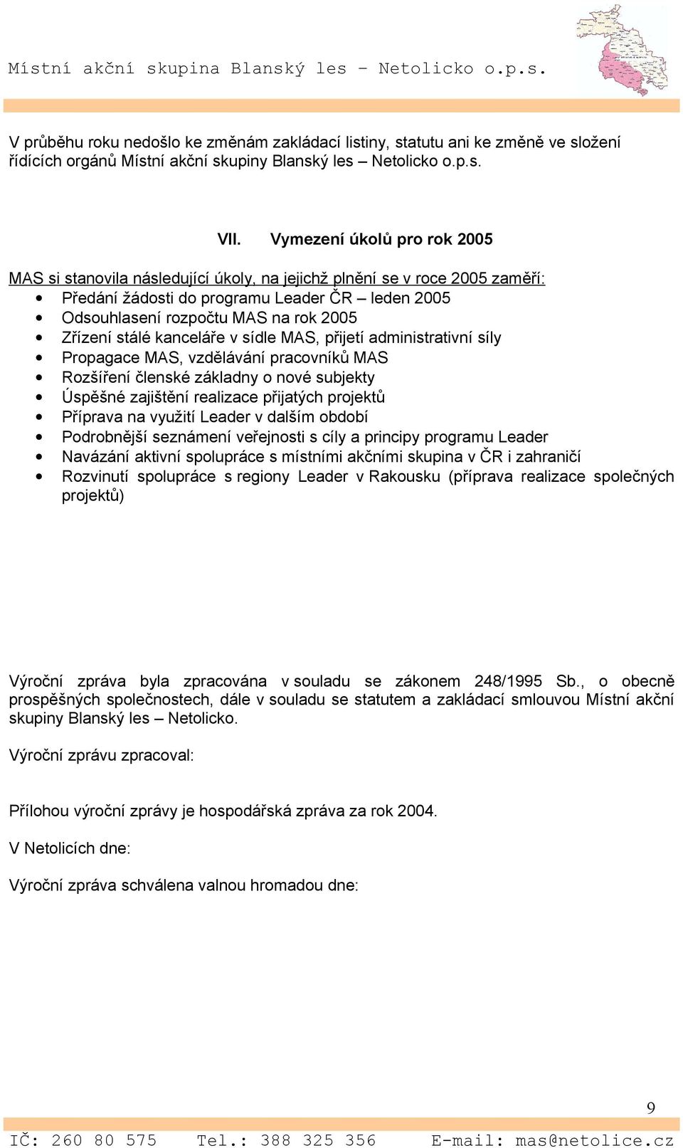 stálé kanceláře v sídle MAS, přijetí administrativní síly Propagace MAS, vzdělávání pracovníků MAS Rozšíření členské základny o nové subjekty Úspěšné zajištění realizace přijatých projektů Příprava