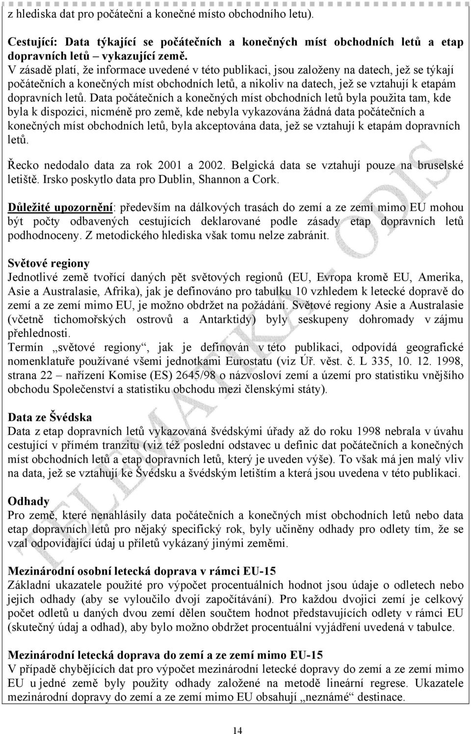 letů. Data počátečních a konečných míst obchodních letů byla použita tam, kde byla k dispozici, nicméně pro země, kde nebyla vykazována žádná data počátečních a konečných míst obchodních letů, byla