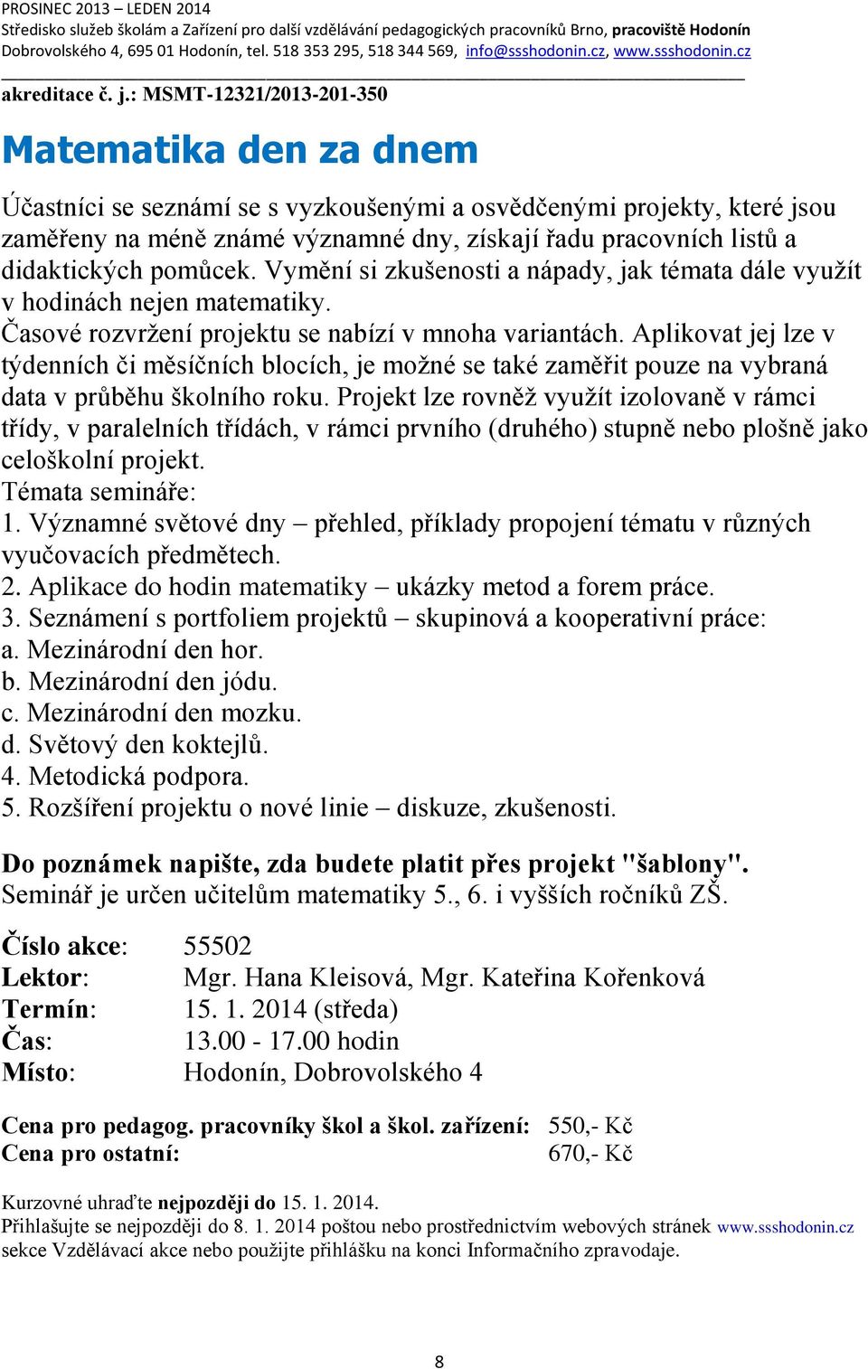 : MSMT-12321/2013-201-350 Matematika den za dnem Účastníci se seznámí se s vyzkoušenými a osvědčenými projekty, které jsou zaměřeny na méně známé významné dny, získají řadu pracovních listů a