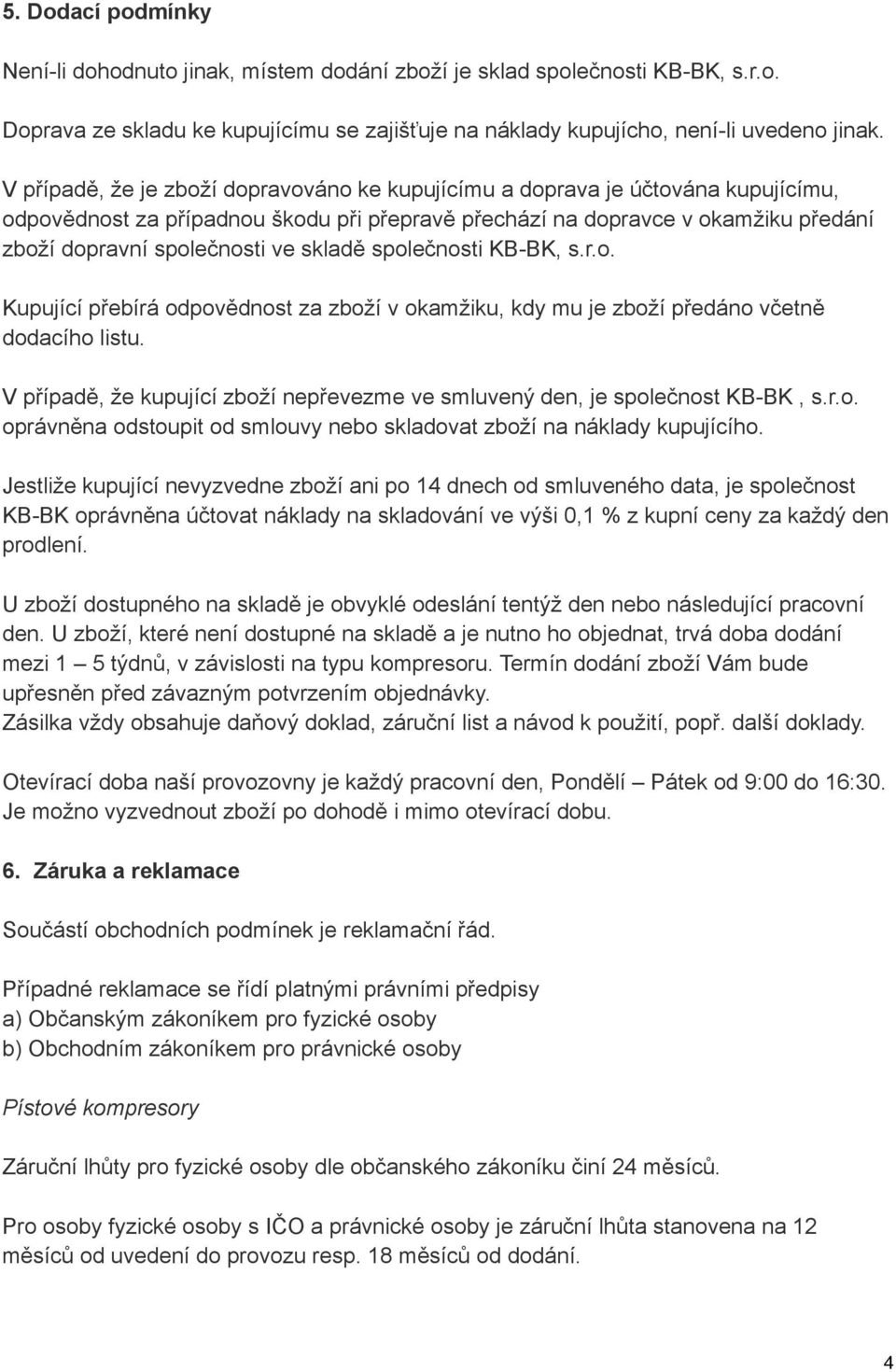 skladě společnosti KB-BK, s.r.o. Kupující přebírá odpovědnost za zboží v okamžiku, kdy mu je zboží předáno včetně dodacího listu.