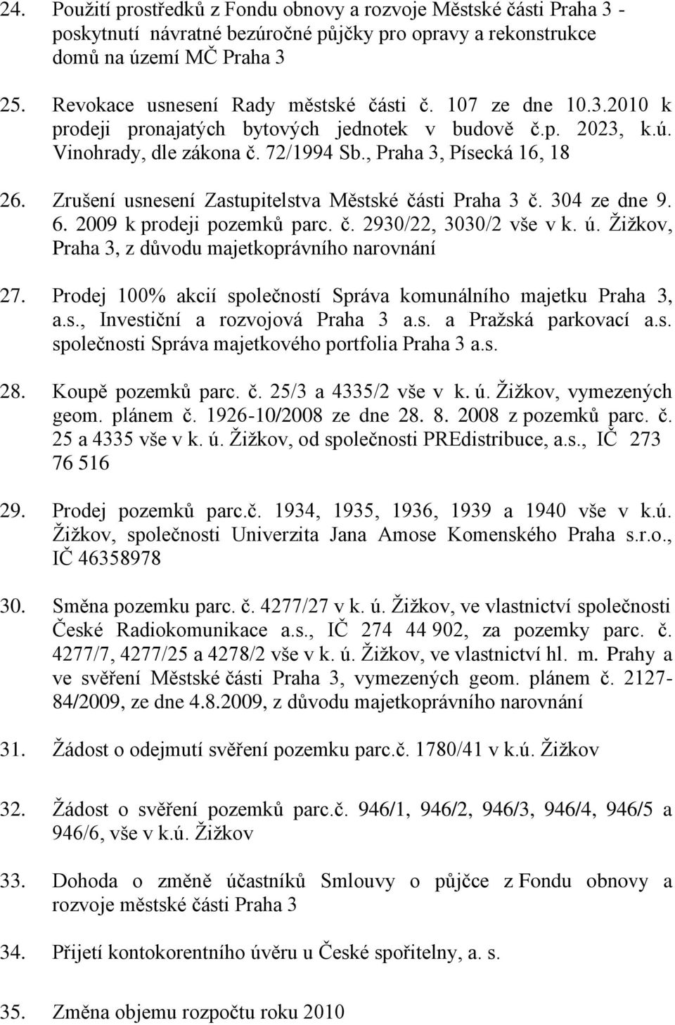 Zrušení usnesení Zastupitelstva Městské části Praha 3 č. 304 ze dne 9. 6. 2009 k prodeji pozemků parc. č. 2930/22, 3030/2 vše v k. ú. Žižkov, Praha 3, z důvodu majetkoprávního narovnání 27.