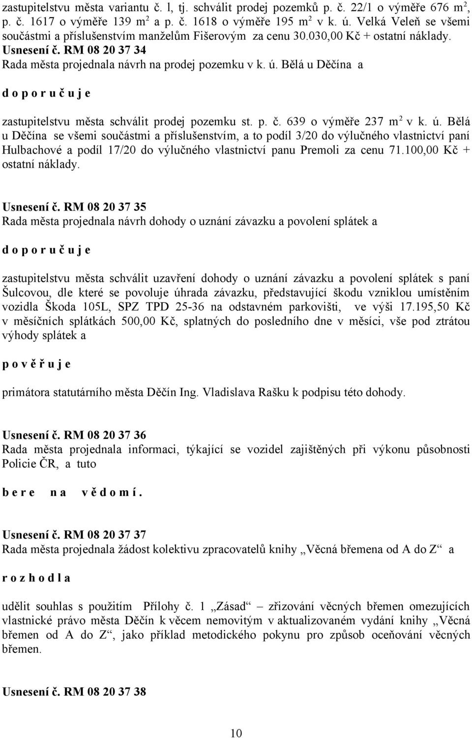 Bělá u Děčína a zastupitelstvu města schválit prodej pozemku st. p. č. 639 o výměře 237 m 2 v k. ú.