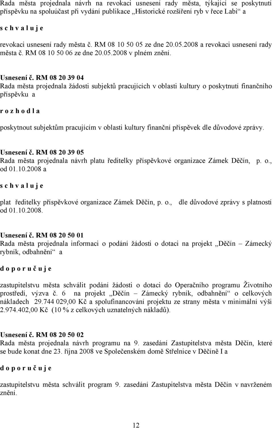 RM 08 20 39 04 Rada města projednala žádosti subjektů pracujících v oblasti kultury o poskytnutí finančního příspěvku a poskytnout subjektům pracujícím v oblasti kultury finanční příspěvek dle