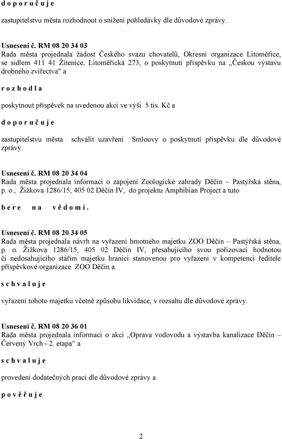 zvířectva" a poskytnout příspěvek na uvedenou akci ve výši 5 tis. Kč a zastupitelstvu města schválit uzavření Smlouvy o poskytnutí příspěvku dle důvodové zprávy. Usnesení č.