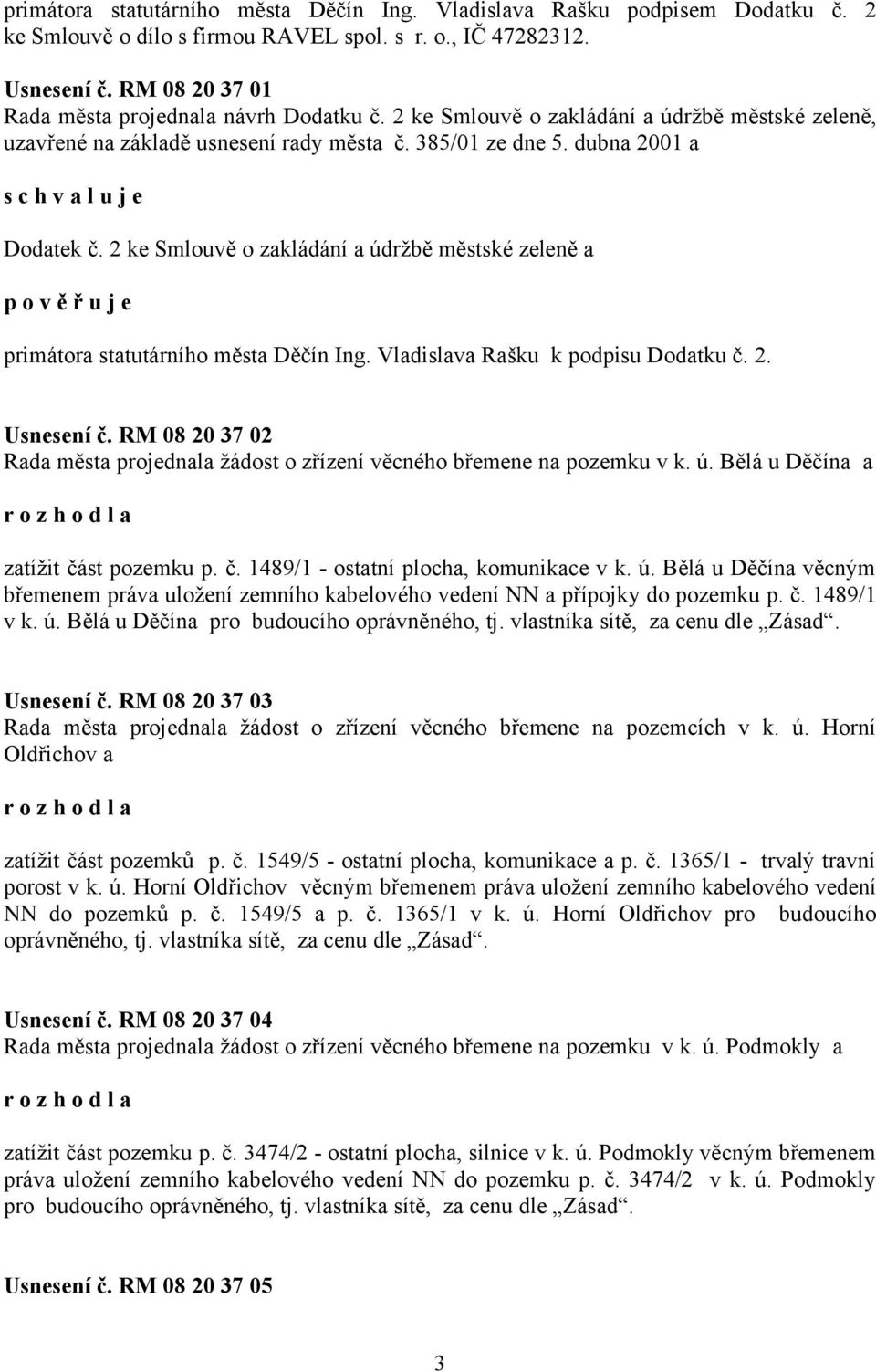 2 ke Smlouvě o zakládání a údržbě městské zeleně a p o v ě ř u j e primátora statutárního města Děčín Ing. Vladislava Rašku k podpisu Dodatku č. 2. Usnesení č.