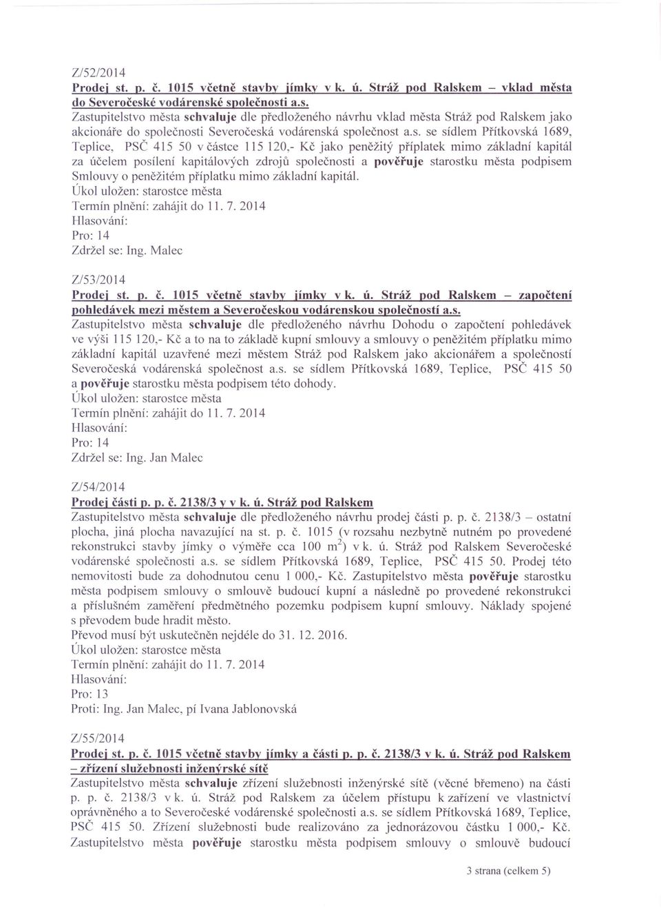 podpisem Smlouvy o peněžitém příplatku mimo základní kapitál. Zdržel se: Ing. Malec Z/53/2014 Prodej st. p. Č. 1015 včetně stavby jímky v k. ú.